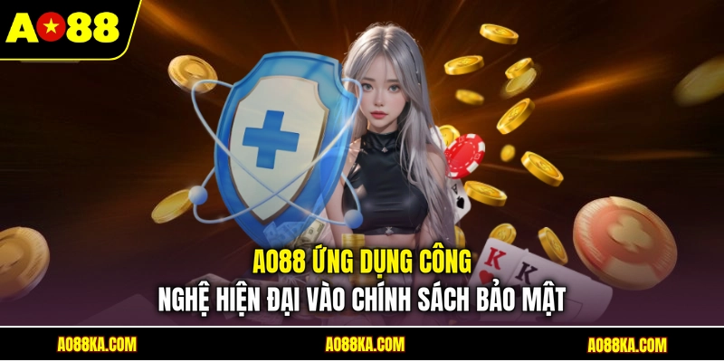 AO88 ứng dụng công nghệ hiện đại vào chính sách bảo mật