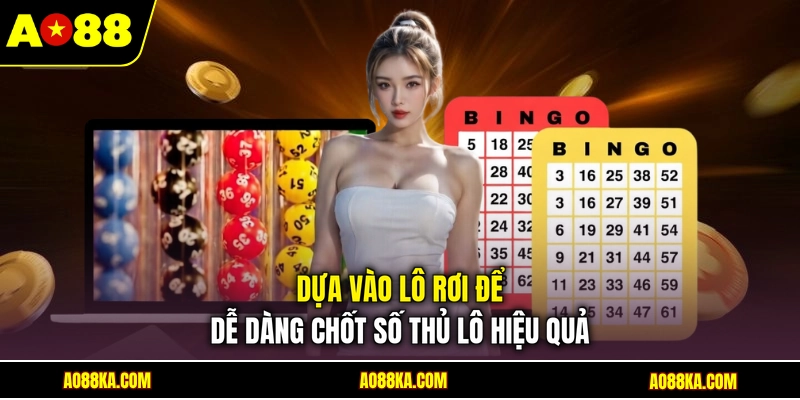 Dựa vào lô rơi để dễ dàng chốt số thủ lô hiệu quả