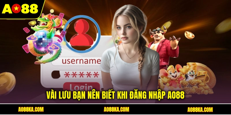 Vài lưu bạn nên biết khi đăng nhập AO88