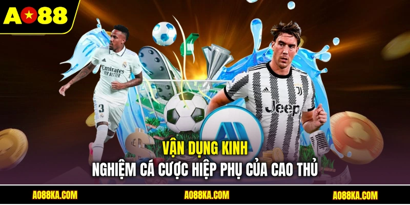 Vận dụng kinh nghiệm cá cược hiệp phụ của cao thủ